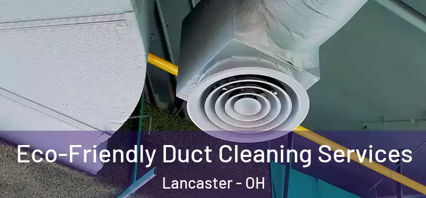  Eco-Friendly Duct Cleaning Services Lancaster - OH