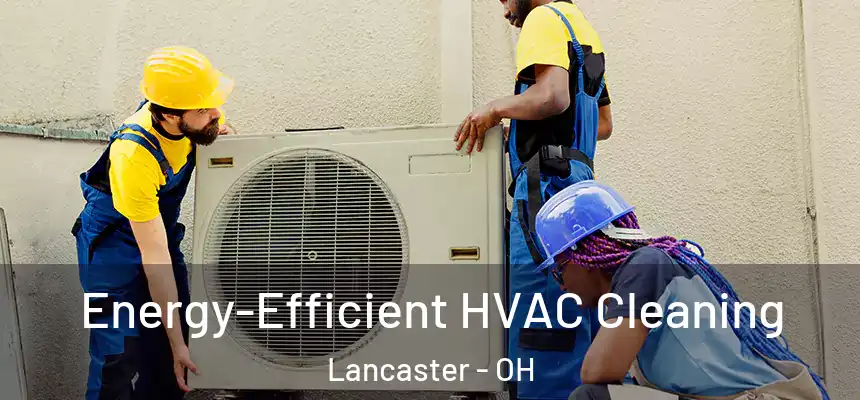 Energy-Efficient HVAC Cleaning Lancaster - OH