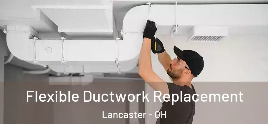  Flexible Ductwork Replacement Lancaster - OH