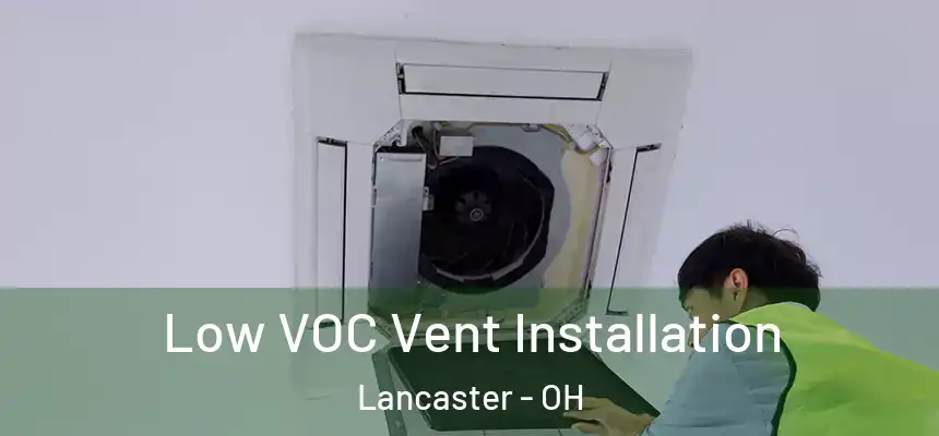  Low VOC Vent Installation Lancaster - OH